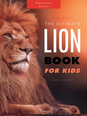 cover image of Lions the Ultimate Lion Book for Kids
